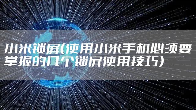小米锁屏（使用小米手机必须要掌握的几个锁屏使用技巧）