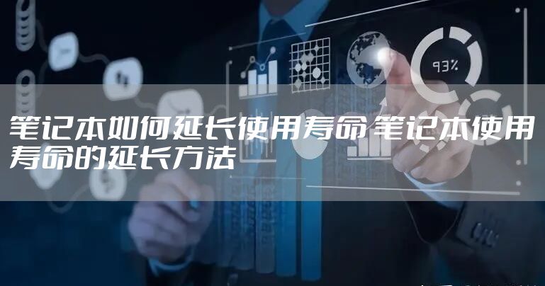 笔记本如何延长使用寿命 笔记本使用寿命的延长方法