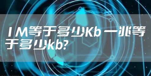 1M等于多少Kb 一兆等于多少kb？