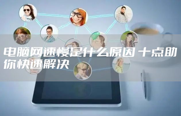 电脑网速慢是什么原因 十点助你快速解决