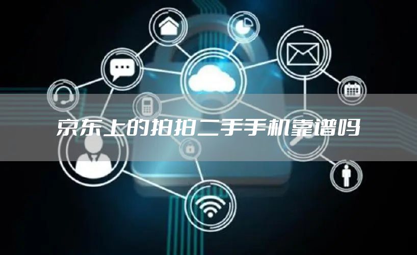 京东上的拍拍二手手机靠谱吗
