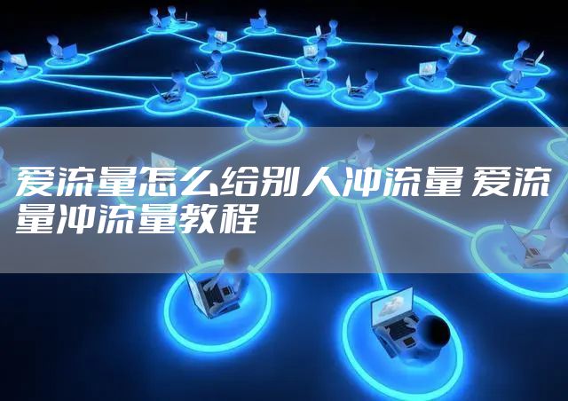 爱流量怎么给别人冲流量 爱流量冲流量教程