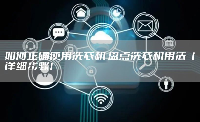 如何正确使用洗衣机 盘点洗衣机用法【详细步骤】
