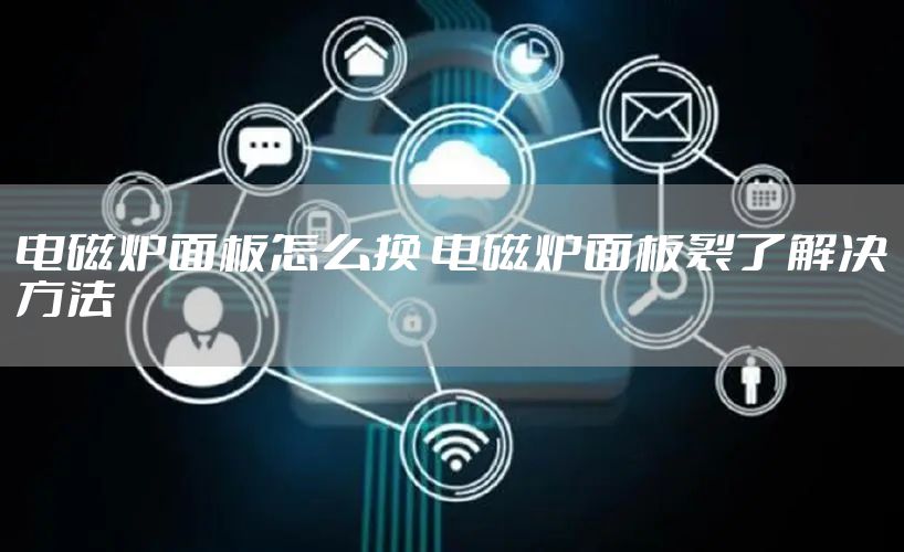 电磁炉面板怎么换 电磁炉面板裂了解决方法