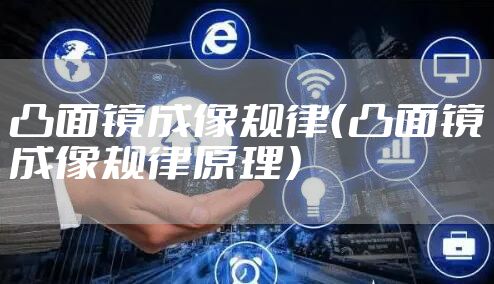 凸面镜成像规律（凸面镜成像规律原理）