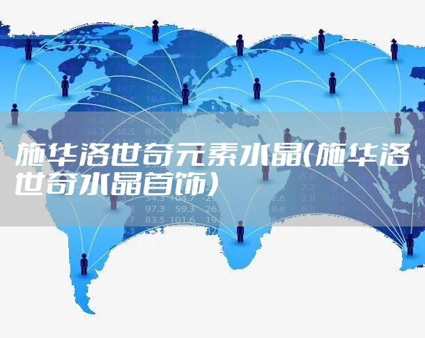 施华洛世奇元素水晶（施华洛世奇水晶首饰）