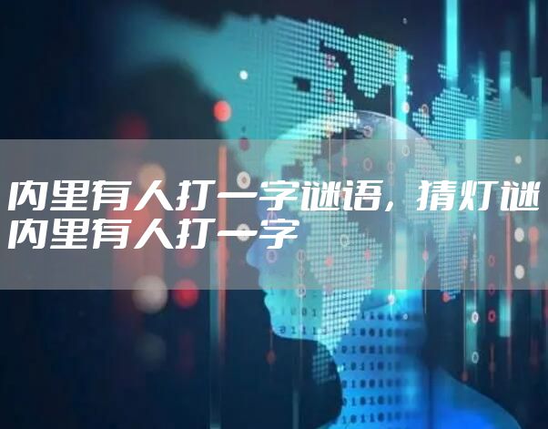 内里有人打一字谜语，猜灯谜内里有人打一字