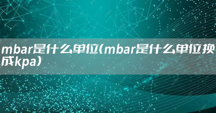mbar是什么单位（mbar是什么单位换成kpa）