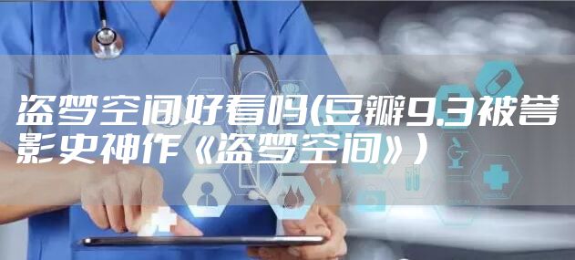 盗梦空间好看吗(豆瓣9.3被誉影史神作《盗梦空间》)
