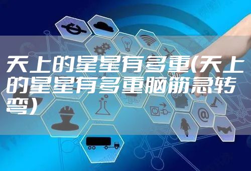 天上的星星有多重（天上的星星有多重脑筋急转弯）