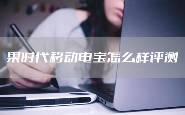 果时代移动电宝怎么样评测
