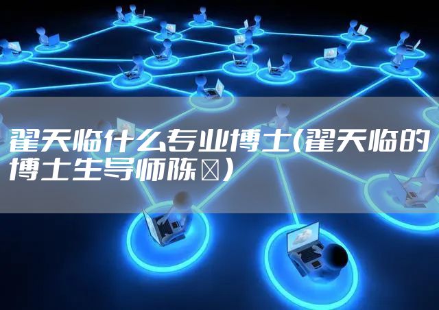翟天临什么专业博士（翟天临的博士生导师陈浥）