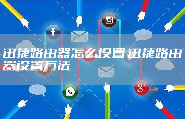 迅捷路由器怎么设置 迅捷路由器设置方法