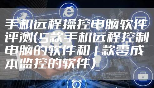 手机远程操控电脑软件评测（5款手机远程控制电脑的软件和1款零成本监控的软件）