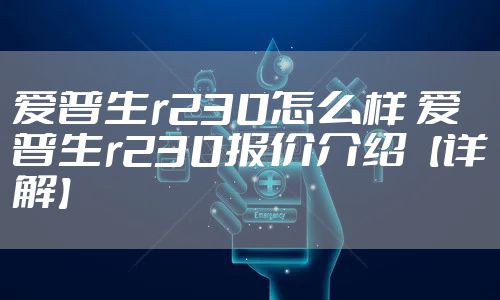 爱普生r230怎么样 爱普生r230报价介绍【详解】