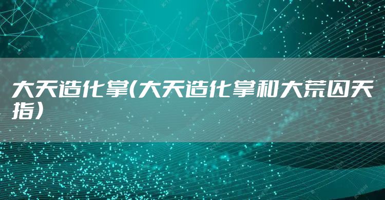 大天造化掌（大天造化掌和大荒囚天指）