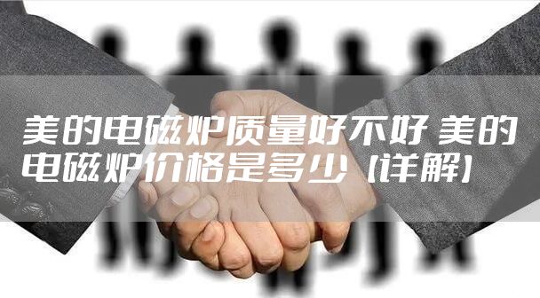 美的电磁炉质量好不好 美的电磁炉价格是多少【详解】