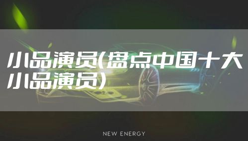 小品演员（盘点中国十大小品演员）