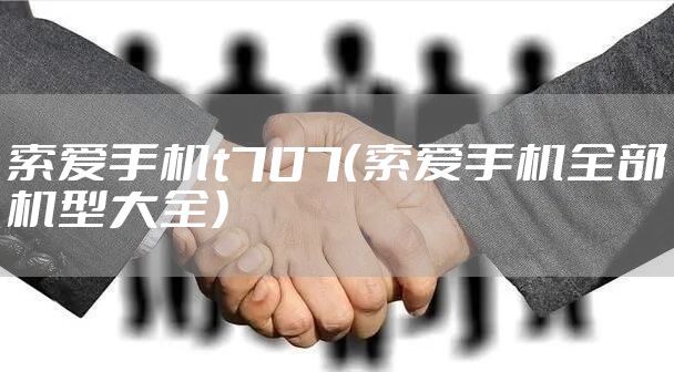 索爱手机t707（索爱手机全部机型大全）