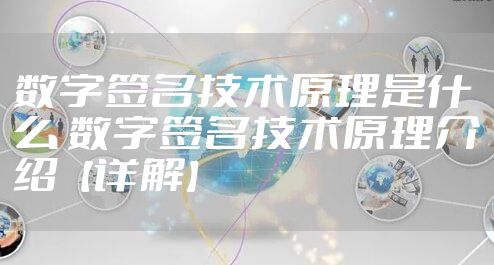 数字签名技术原理是什么 数字签名技术原理介绍【详解】