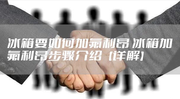 冰箱要如何加氟利昂 冰箱加氟利昂步骤介绍【详解】