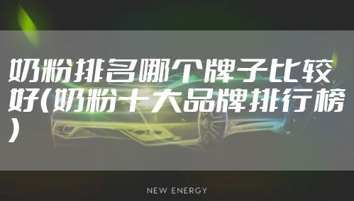 奶粉排名哪个牌子比较好（奶粉十大品牌排行榜）