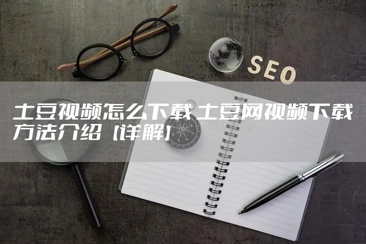 土豆视频怎么下载 土豆网视频下载方法介绍【详解】