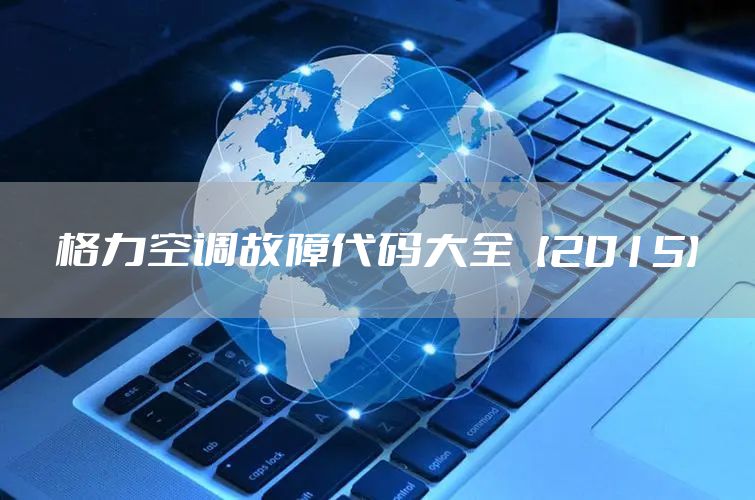 格力空调故障代码大全【2015】