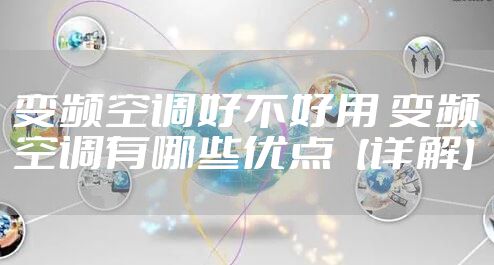 变频空调好不好用 变频空调有哪些优点【详解】
