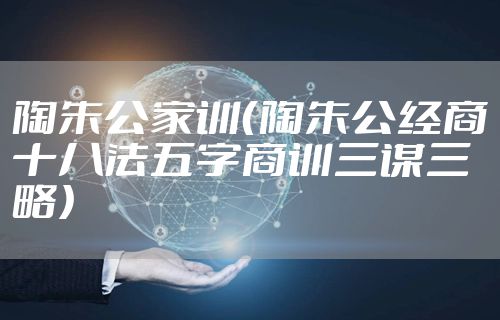 陶朱公家训（陶朱公经商十八法五字商训三谋三略）