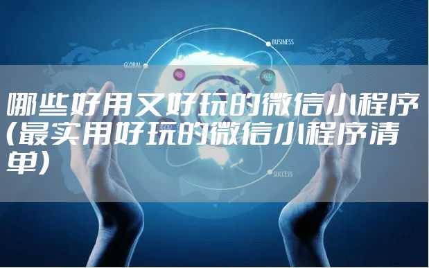 哪些好用又好玩的微信小程序（最实用好玩的微信小程序清单）