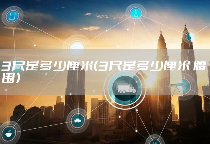 3尺是多少厘米（3尺是多少厘米 腰围）