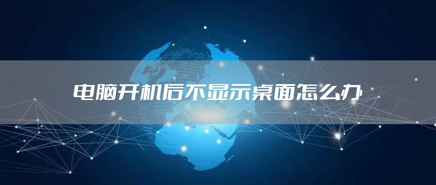 电脑开机后不显示桌面怎么办