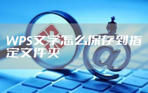 WPS文字怎么保存到指定文件夹