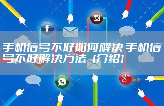手机信号不好如何解决 手机信号不好解决方法【介绍】