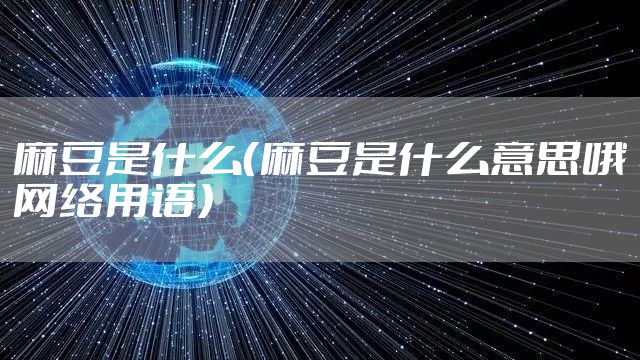 麻豆是什么（麻豆是什么意思哦网络用语）