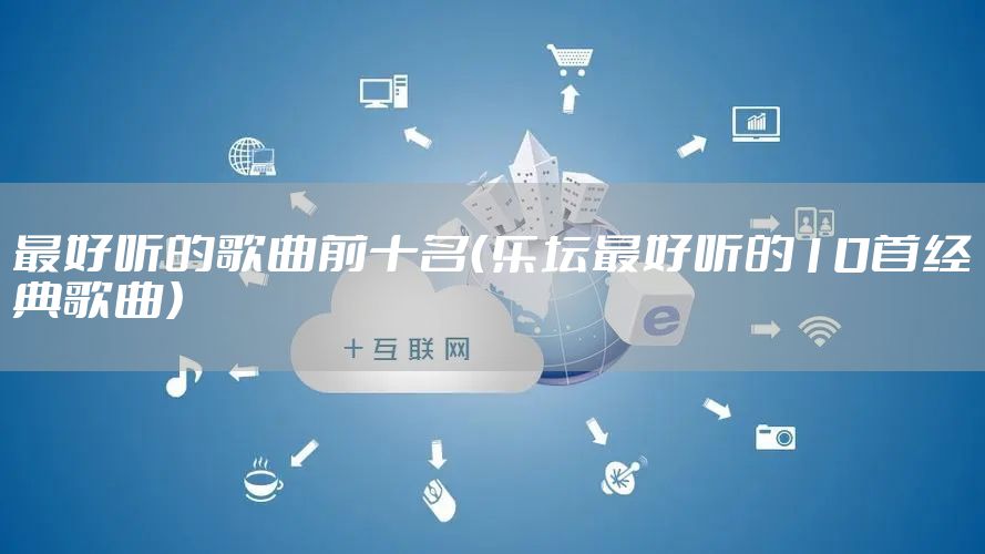 最好听的歌曲前十名（乐坛最好听的10首经典歌曲）