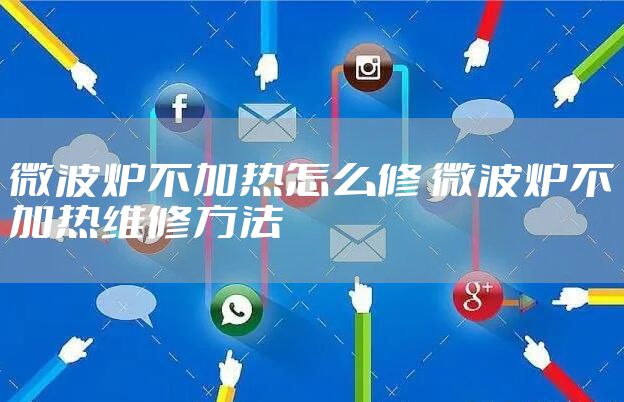 微波炉不加热怎么修 微波炉不加热维修方法