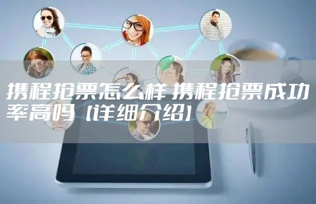 携程抢票怎么样 携程抢票成功率高吗【详细介绍】