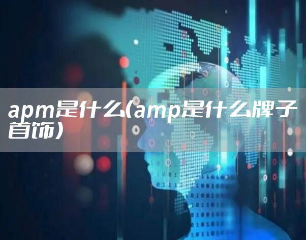 apm是什么（amp是什么牌子首饰）