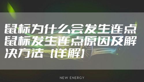 鼠标为什么会发生连点 鼠标发生连点原因及解决方法【详解】
