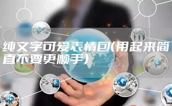 纯文字可爱表情包（用起来简直不要更顺手）