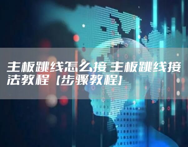主板跳线怎么接 主板跳线接法教程【步骤教程】