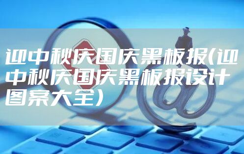 迎中秋庆国庆黑板报（迎中秋庆国庆黑板报设计图案大全）