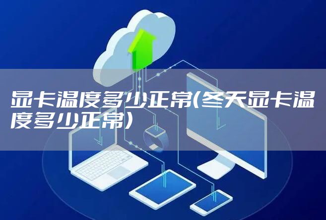 显卡温度多少正常（冬天显卡温度多少正常）