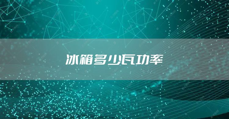 冰箱多少瓦功率