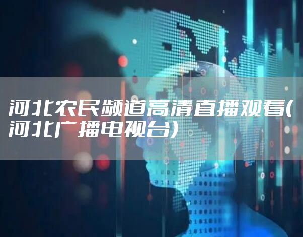 河北农民频道高清直播观看（河北广播电视台）
