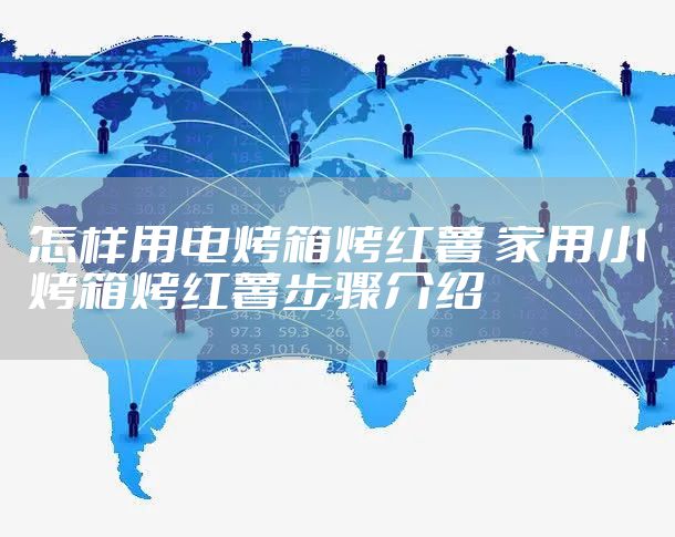 怎样用电烤箱烤红薯 家用小烤箱烤红薯步骤介绍