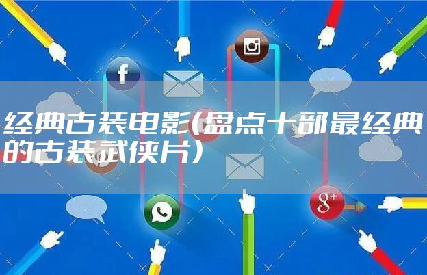 经典古装电影（盘点十部最经典的古装武侠片）