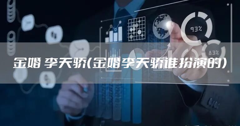 金婚 李天骄（金婚李天骄谁扮演的）